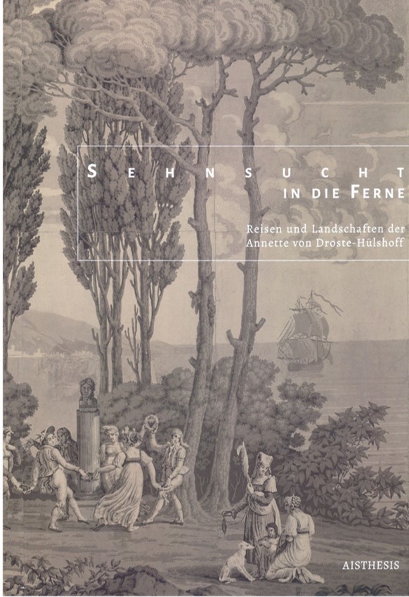 Sehnsucht in die Ferne. Reisen und Landschaften der Annette von Droste-Hülshoff.