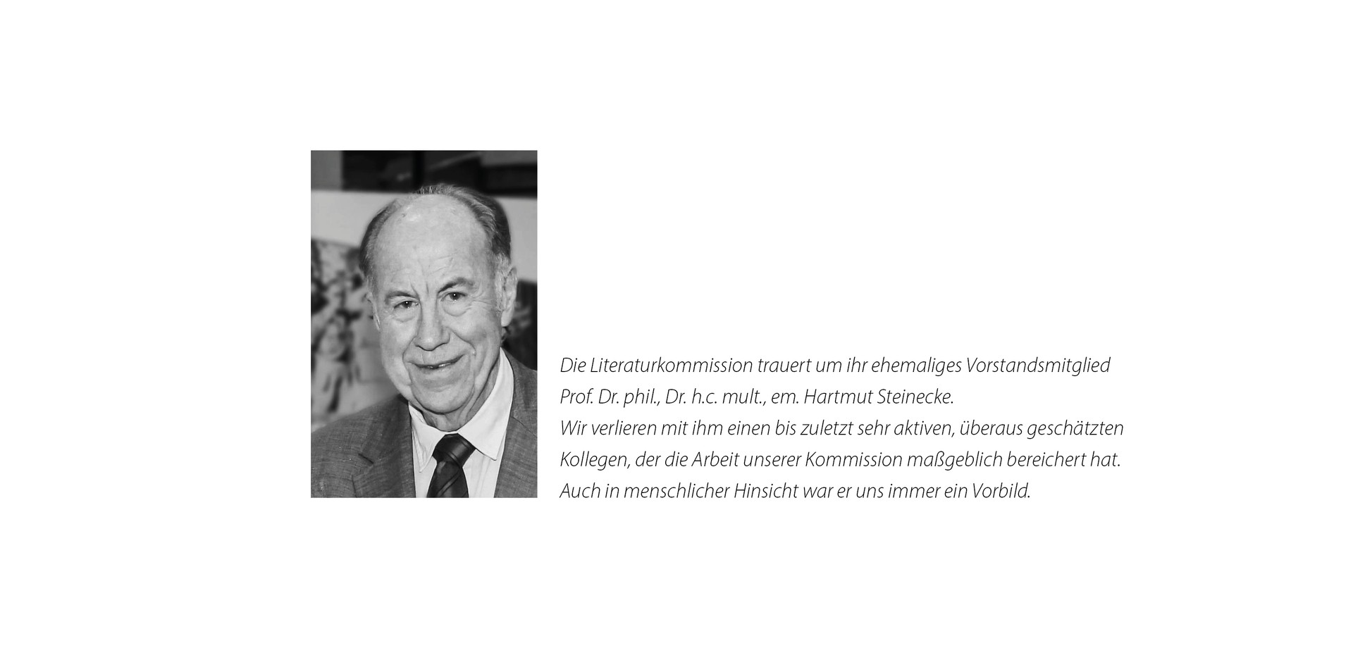 Die Literaturkommission trauert um ihr ehemaliges Vorstandsmitglied Prof. Dr. phil., Dr. h.c. mult., em. Hartmut Steinecke. Die Literaturkommission trauert um ihr ehemaliges Vorstandsmitglied Prof. Dr. phil., Dr. h.c. mult., em. Hartmut Steinecke.